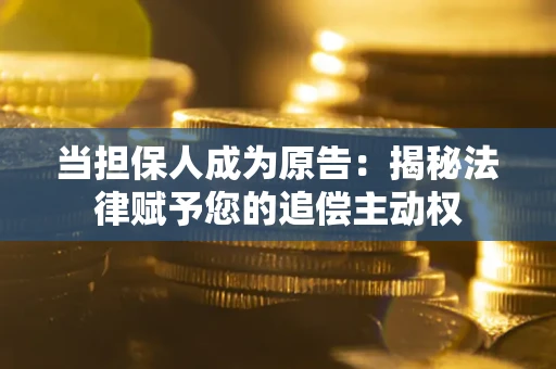 北京当担保人成为原告:揭秘法律赋予您的追偿主动权 北京当担保人成为原告:揭秘法律赋予您的追偿主动权