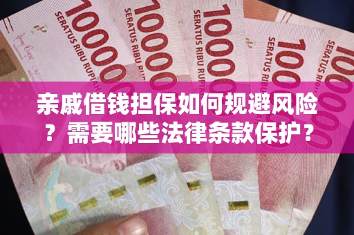 北京亲戚借钱担保如何规避风险？需要哪些法律条款保护？