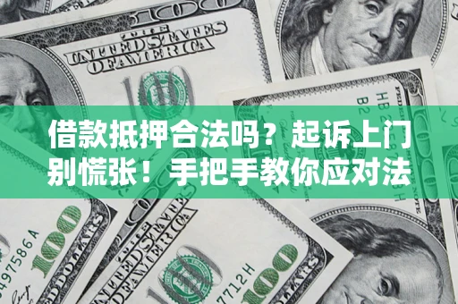 北京借款抵押合法吗？起诉上门别慌张！手把手教你应对法律程序
