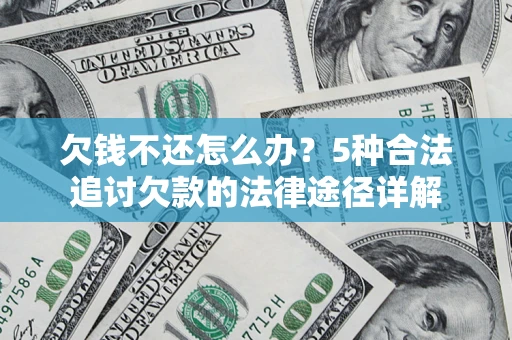 北京欠钱不还怎么办？5种合法追讨欠款的法律途径详解