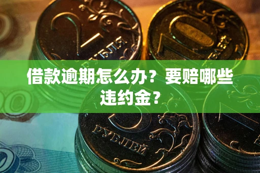 北京借款逾期怎么办？要赔哪些违约金？