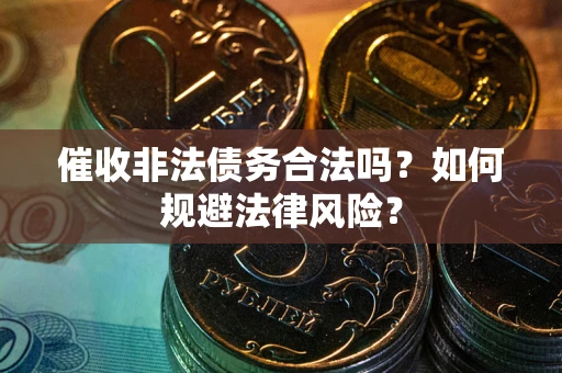 北京催收非法债务合法吗？如何规避法律风险？