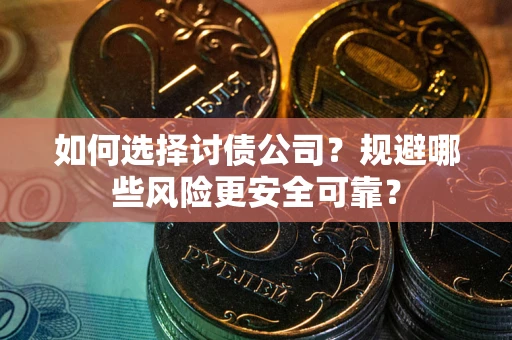 北京如何选择讨债公司？规避哪些风险更安全可靠？