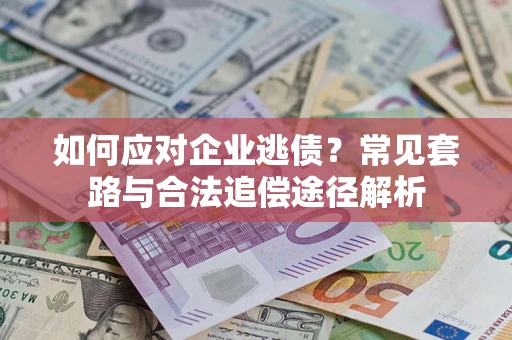 北京如何应对企业逃债？常见套路与合法追偿途径解析