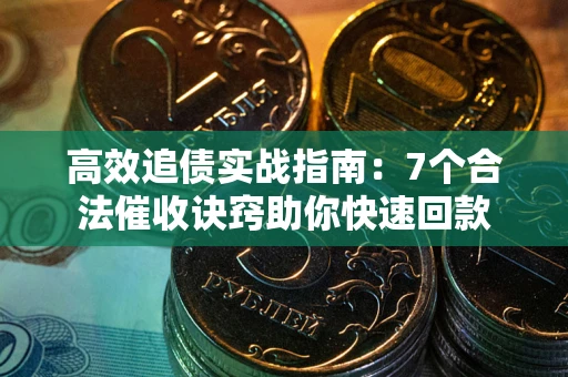北京高效追债实战指南：7个合法催收诀窍助你快速回款