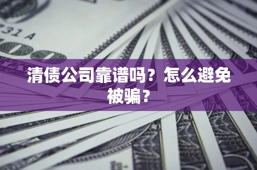 北京清债公司靠谱吗？怎么避免被骗？