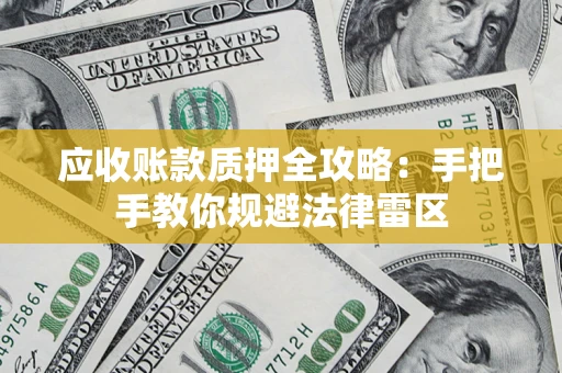北京应收账款质押全攻略：手把手教你规避法律雷区