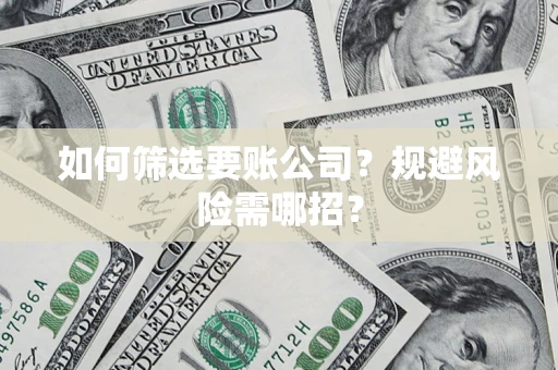北京如何筛选要账公司？规避风险需哪招？