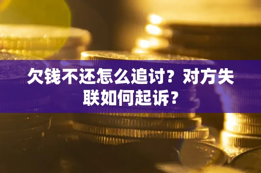北京欠钱不还怎么追讨？对方失联如何起诉？