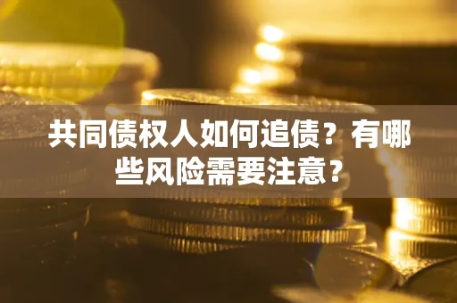 北京共同债权人如何追债？有哪些风险需要注意？