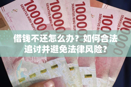 北京借钱不还怎么办？如何合法追讨并避免法律风险？
