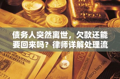 北京债务人突然离世，欠款还能要回来吗？律师详解处理流程