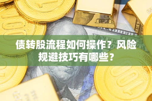 北京债转股流程如何操作？风险规避技巧有哪些？