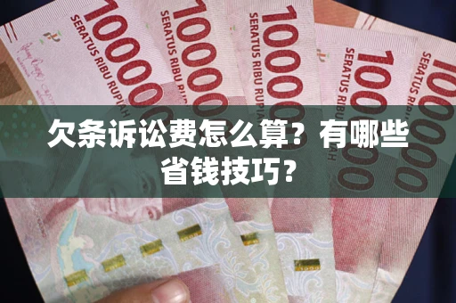 北京欠条诉讼费怎么算？有哪些省钱技巧？