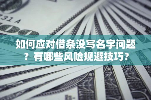 北京如何应对借条没写名字问题？有哪些风险规避技巧？