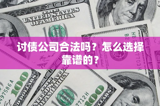 北京讨债公司合法吗？怎么选择靠谱的？