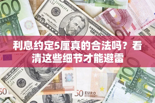 北京利息约定5厘真的合法吗？看清这些细节才能避雷